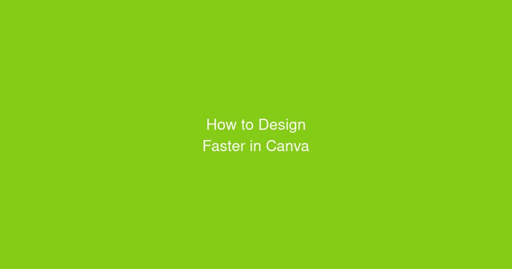 How to Design Faster in Canva (10 Time-Saving Tips)
