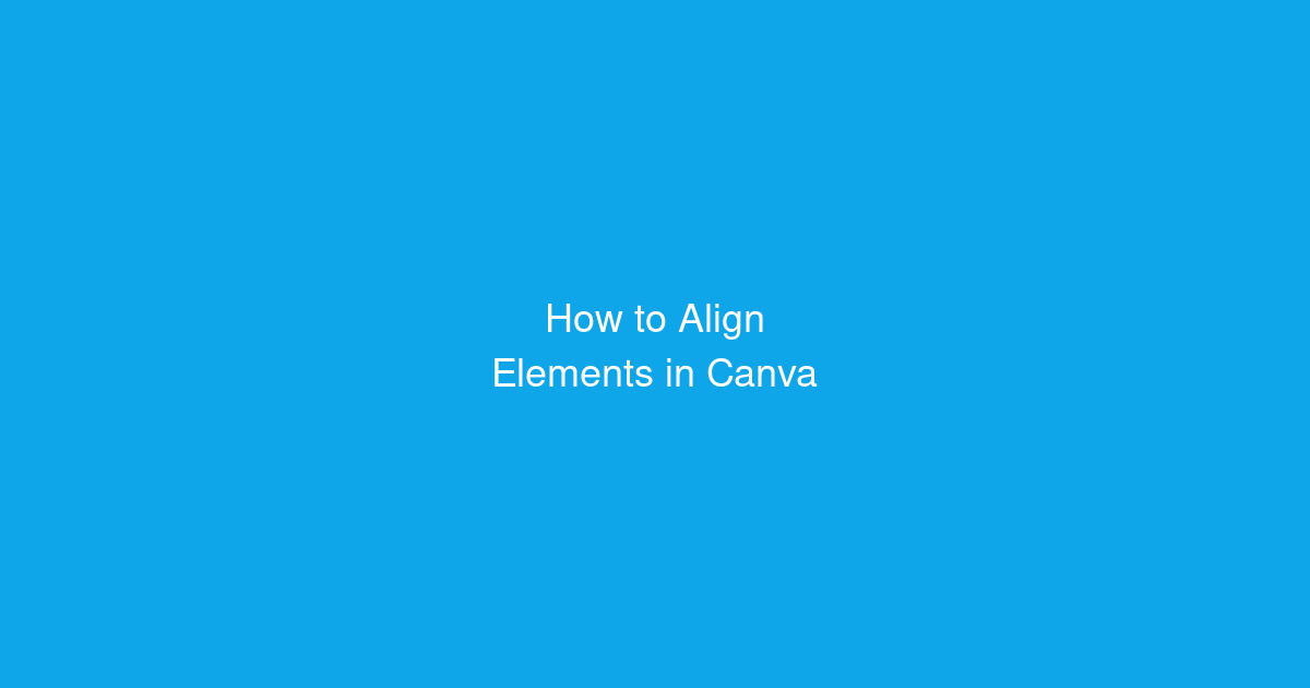 How to Align Elements in Canva (Beginner Guide)
